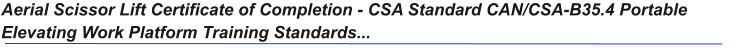 Aerial Scissor Lift Certificate of Completion - CSA Standard CAN/CSA-B35.4 Portable Elevating Work Platform Training Standards...